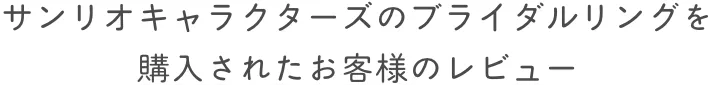 サンリオキャラクターズのブライダルリングを購入されたお客様レビュー